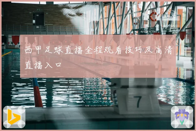 西甲足球直播全程观看技巧及高清直播入口
