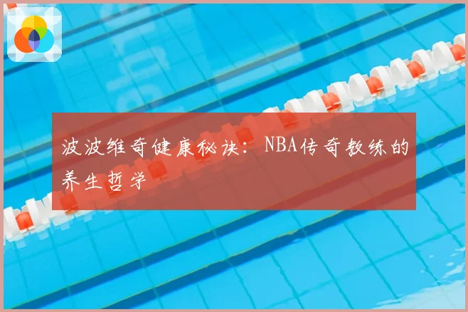 波波维奇健康秘诀：NBA传奇教练的养生哲学